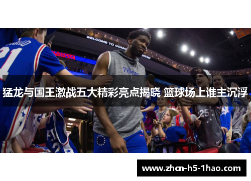 猛龙与国王激战五大精彩亮点揭晓 篮球场上谁主沉浮